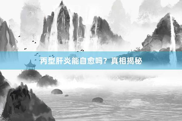 丙型肝炎能自愈吗？真相揭秘